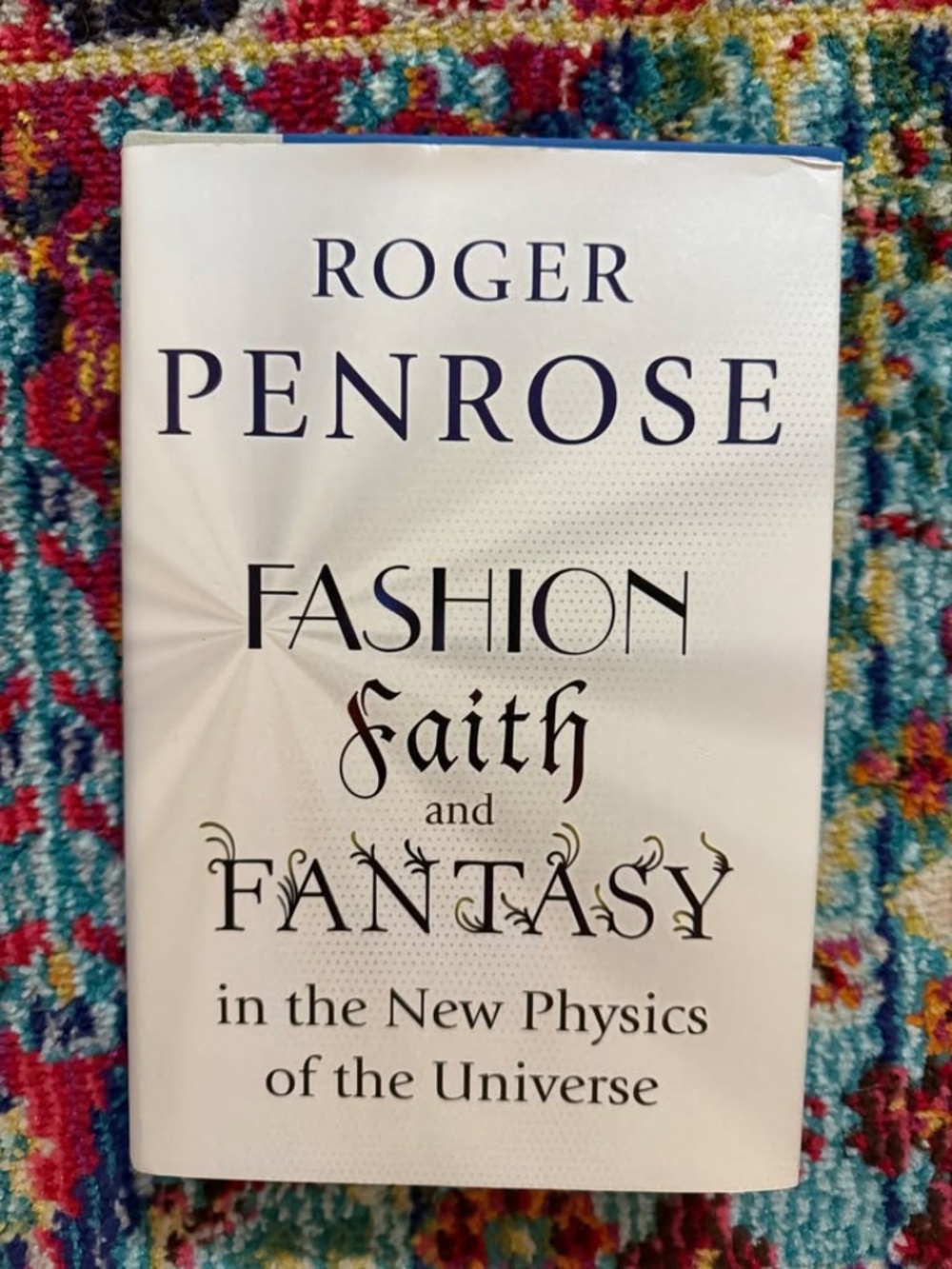 Fashion Faith and Fantasy in the New Physics of the Universe Roger Penrose